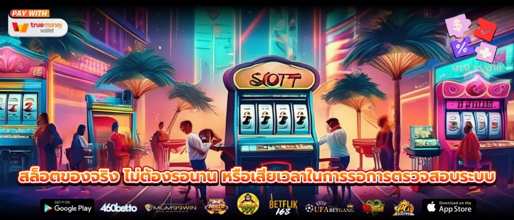 สล็อตของจริง ไม่ต้องรอนาน หรือเสียเวลาในการรอการตรวจสอบระบบ